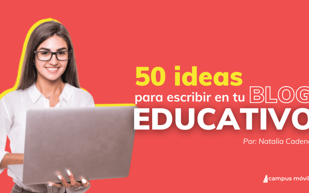 Qué puedo escribir en mi Blog Educativo: 50 Ideas.